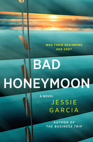 Bad Honeymoon (A Novel) by Jessie Garcia, 9781250429391