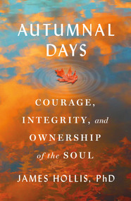 Autumnal Days (Courage, Integrity, and Ownership of the Soul) by James Hollis, PhD, 9781649635020