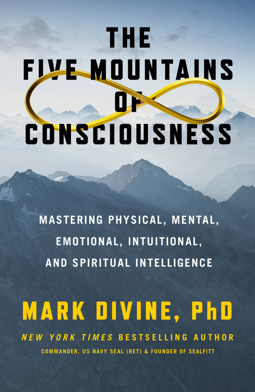 The Five Mountains of Consciousness (Mastering Physical, Mental, Emotional, Intuitional, and Spiritual Intelligence) by Mark Divine, 9781250331922