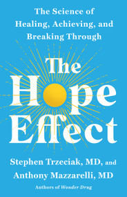 The Hope Effect (The Science of Healing, Achieving, and Breaking Through) by Stephen Trzeciak, Anthony Mazzarelli, M.D., 9781250439130