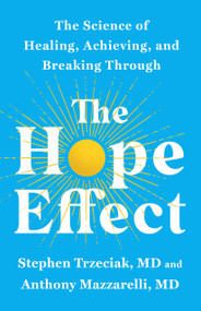 The Hope Effect (The Science of Healing, Achieving, and Breaking Through) by Stephen Trzeciak, Anthony Mazzarelli, M.D., 9781250439130