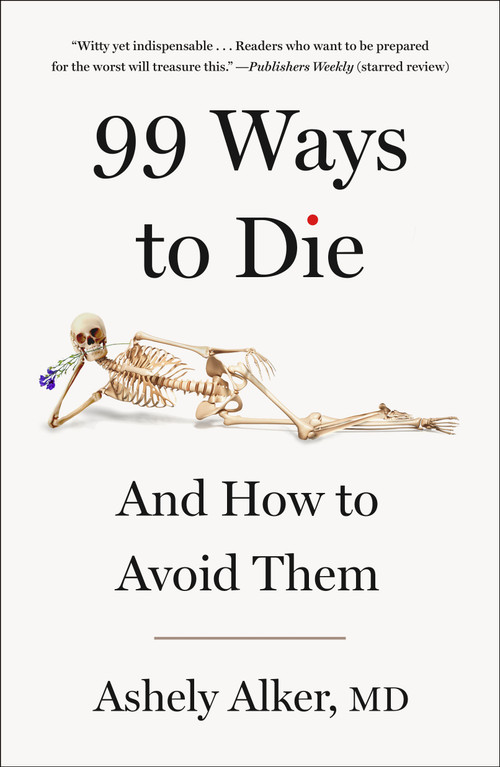 99 Ways to Die (And How to Avoid Them) by Ashely Alker, M.D., 9781250359667