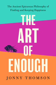 The Art of Enough (The Ancient Epicurean Philosophy of Finding and Keeping Happiness) by Jonny Thomson, 9781250454256