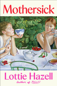 Mothersick (A Novel) by Lottie Hazell, 9781250456847