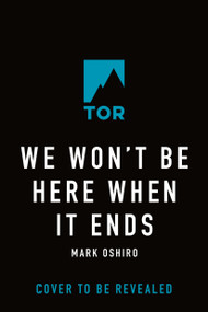 We Won't Be Here When It Ends by Mark Oshiro, 9781250812285