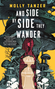 And Side by Side They Wander by Molly Tanzer, 9781250456243