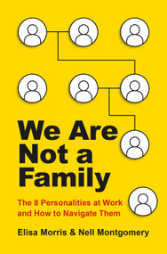 We Are Not a Family (The 8 Personalities at Work and How to Navigate Them) by Elisa Morris, Nell Montgomery, 9781250438096