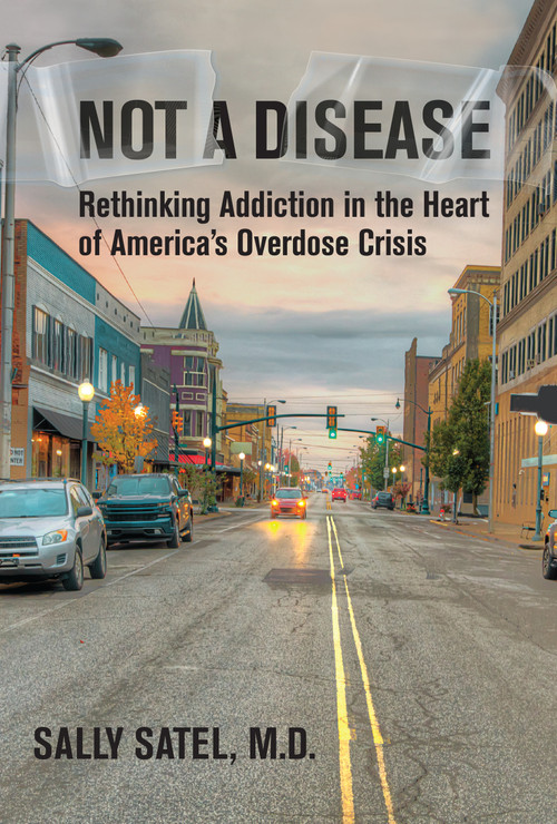 Not a Disease (Rethinking Addiction in the Heart of America's Overdose Crisis) by Sally Satel, 9780262058032