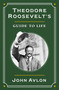 Theodore Roosevelt's Guide to Life (The True Story of the Man in the Arena) by John Avlon, 9781250428332