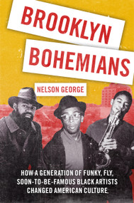 Brooklyn Bohemians (How a Generation of Funky, Fly, Soon-to-Be-Famous Black Artists Changed American Culture) by Nelson George, 9781250412263
