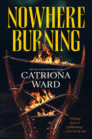 Nowhere Burning by Catriona Ward, 9781250860071