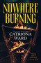 Nowhere Burning by Catriona Ward, 9781250860071