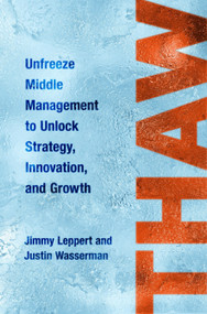 Thaw (Unfreeze Middle Management to Unlock Strategy, Innovation, and Growth) by Jimmy Leppert, Justin Wasserman, 9781250439987