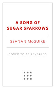 A Song of Sugar Sparrows by Seanan McGuire, 9781250339423