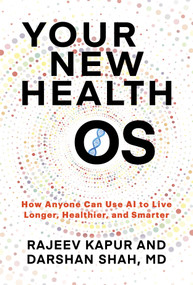 Your New Health OS (How Anyone Can Use AI to Live Longer, Healthier, and Smarter) by Rajeev Kapur, Dr. Darshan Shah, 9781969905155