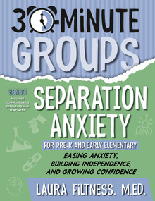 30-Minute Groups: Separation Anxiety (Easing Anxiety, Building Independence, and Growing Confidence) by Laura Filtness, 9781965066379