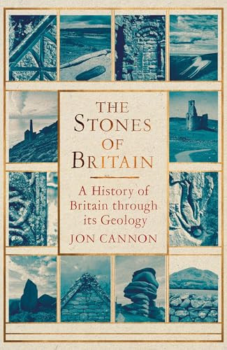 The Stones of Britain (A History of Britain through its Geology) by Jon Cannon, 9781472122087