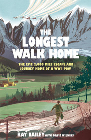 The Longest Walk Home (The Epic 2,000-Mile Escape of a WWII Prisoner of War) by Ray Bailey, David Wilkins, 9781529447101