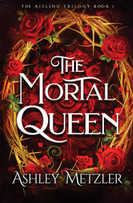 The Mortal Queen by Ashley Metzler, 9781538781333