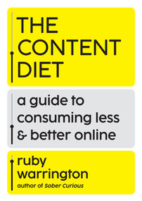 The Content Diet (A Guide to Consuming Less and Better Online) by Ruby Warrington, 9781538782255