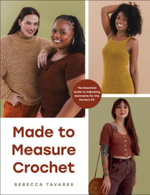Made to Measure Crochet (The Essential Guide to Adjusting Garments for the Perfect Fit) by Rebecca Tavares, 9781577158868
