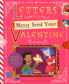 Letters to Never Send Your Valentine (Confessions, Crushes, and Catastrophic Love Notes from Cupid's Mailbag) by David Griswold, Luis San Vicente, 9781638192565