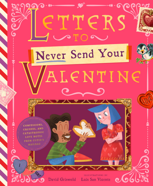 Letters to Never Send Your Valentine (Confessions, Crushes, and Catastrophic Love Notes from Cupid's Mailbag) by David Griswold, Luis San Vicente, 9781638192565