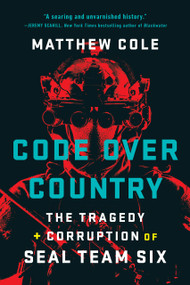 Code Over Country (The Tragedy and Corruption of SEAL Team Six) by Matthew Cole, 9781645030843