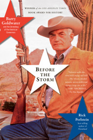 Before the Storm (Barry Goldwater and the Unmaking of the American Consensus) by Rick Perlstein, 9781645030850