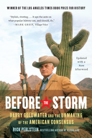 Before the Storm (Barry Goldwater and the Unmaking of the American Consensus) by Rick Perlstein, 9781645030850