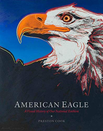 American Eagle (A Visual History of Our National Emblem) by Preston Cook, Rolf Thompson, 9781941806289
