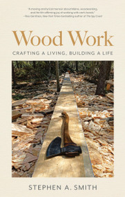 Wood Work (Crafting a Living, Building a Life) by Stephen A. Smith, 9781939017888