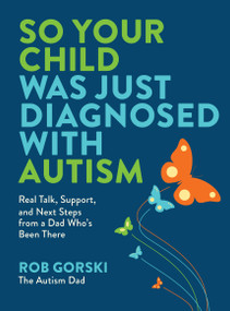 So Your Child Was Just Diagnosed with Autism (Real Talk, Support, and Next Steps from a Dad Who's Been There) by Rob Gorski, 9798317901042