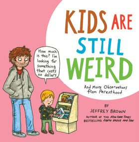Kids Are Still Weird (And More Observations from Parenthood) by Jeffrey Brown, 9781681123448