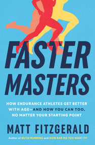 Faster Masters (How Endurance Athletes Get Better with Age--and How You Can Too, No Matter Your Starting Point) by Matt Fitzgerald, 9780593981825