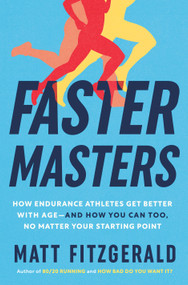 Faster Masters (How Endurance Athletes Get Better with Age--and How You Can Too, No Matter Your Starting Point) by Matt Fitzgerald, 9780593981825