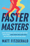Faster Masters (How Endurance Athletes Get Better with Age--and How You Can Too, No Matter Your Starting Point) by Matt Fitzgerald, 9780593981825