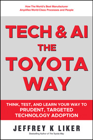 Slow Tech, The Toyota Way (How Every Business Can Use Tech to Amplify World-Class Process and People) by Jeffrey K. Liker, 9781394427444