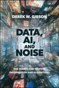 Data, AI, and Noise (The Search for Truth in Information and Algorithms) by Derek W. Gibson, 9781394424337