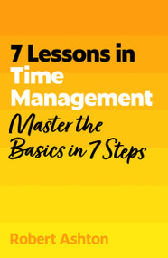 7 Lessons in Time Management (Master the Basics in 7 Steps) by Robert Ashton, 9781399830591