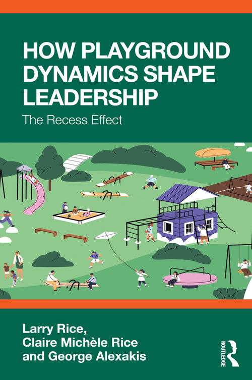 How Playground Dynamics Shape Leadership (The Recess Effect) by Larry Rice, Claire Michèle Rice, George Alexakis, 9781041269762