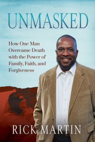 Unmasked (How One Man Overcame Death with the Power of Family, Faith, and Forgiveness) by Rick Martin, 9781636988634
