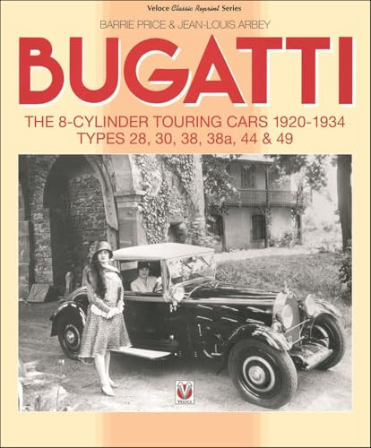 Bugatti - The 8-cylinder Touring Cars 1920-34 (The 8-Cylinder Touring Cars 1920-1934 - Types 28, 30, 38, 38a, 44 & 49) by Barrie Price, Jean Louis Arbey, Jean-Louis Arbey, 9781787110984