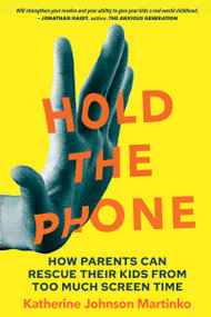 Hold the Phone (How Parents Can Rescue Their Kids From Too Much Screen Time) by Katherine Martinko, Jean M. Twenge, 9781774060216