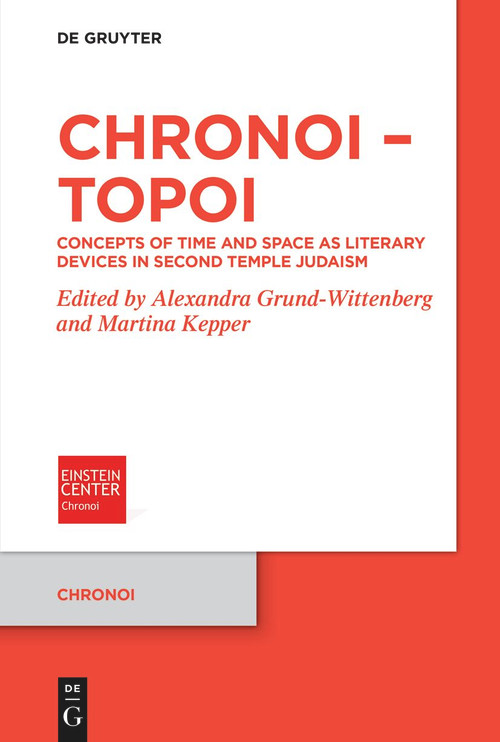 Chronoi - Topoi (Concepts of Time and Space as Literary Devices in Second Temple Judaism) by Alexandra Grund-Wittenberg, Martina Kepper, 9783112240359