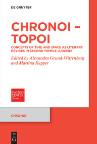 Chronoi - Topoi (Concepts of Time and Space as Literary Devices in Second Temple Judaism) by Alexandra Grund-Wittenberg, Martina Kepper, 9783112240359