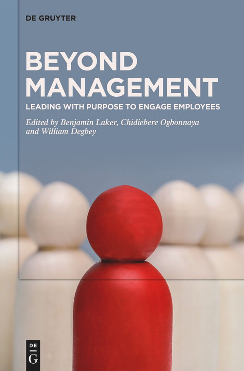 Beyond Management (Leading with Purpose to Engage Employees) by Benjamin Laker, Chidiebere Ogbonnaya, William Degbey, 9783111592039