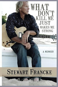 What Don't Kill Me Just Makes Me Strong by Stewart Francke, 9781945447501