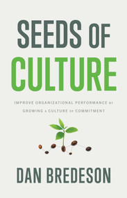 Seeds of Culture (Improve Organizational Performance by Growing a Culture of Commitment) by Dan Bredeson, 9798886451009
