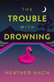 The Trouble with Drowning by Heather Hach, 9798886451252